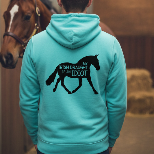 My Irish Draught Is An Idiot Funny Equestrian Hoodie