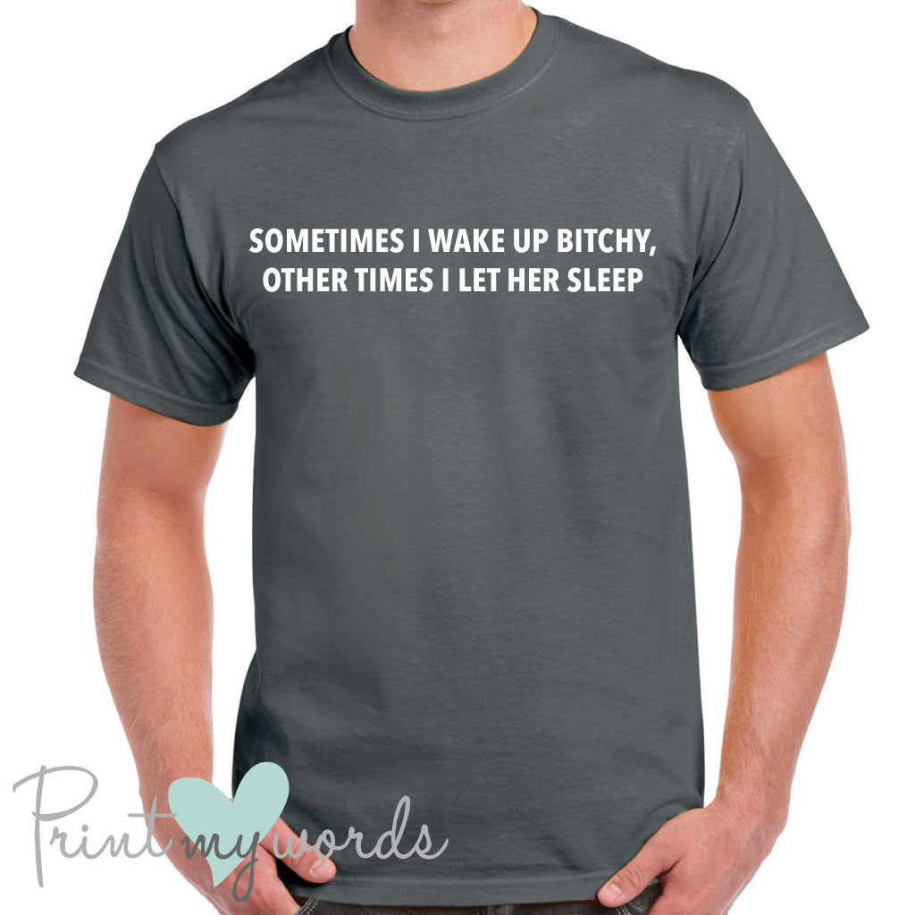 Men's Sometimes I Wake Up Bitchy Funny T-Shirt