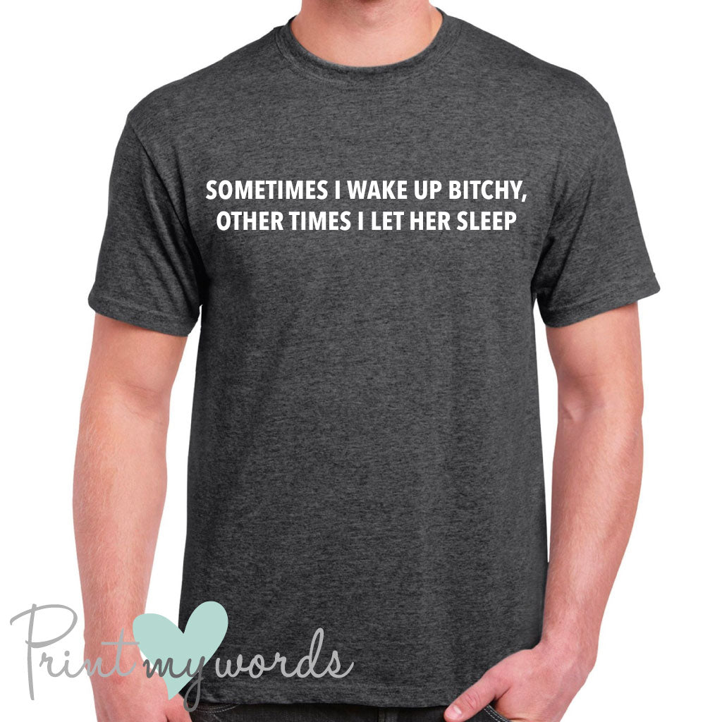 Men's Sometimes I Wake Up Bitchy Funny T-Shirt
