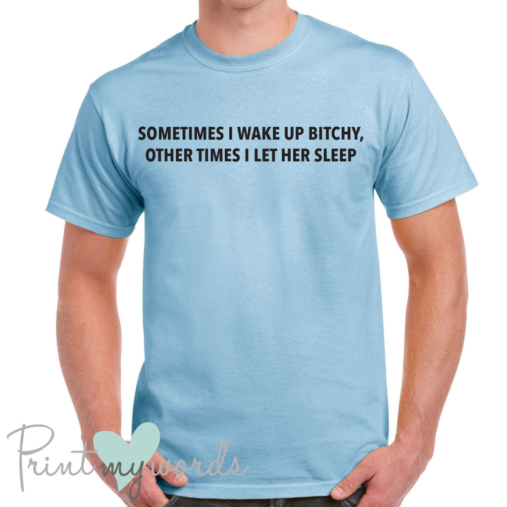 Men's Sometimes I Wake Up Bitchy Funny T-Shirt