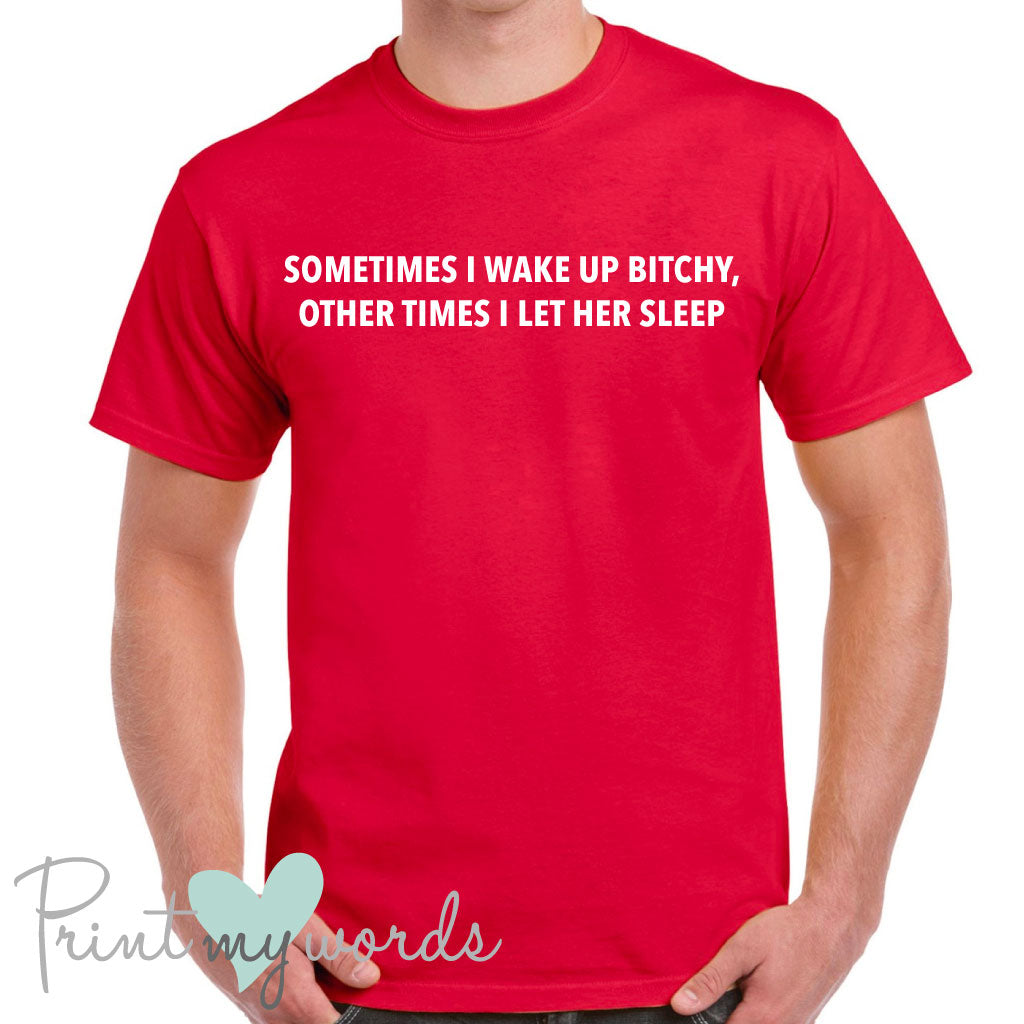 Men's Sometimes I Wake Up Bitchy Funny T-Shirt