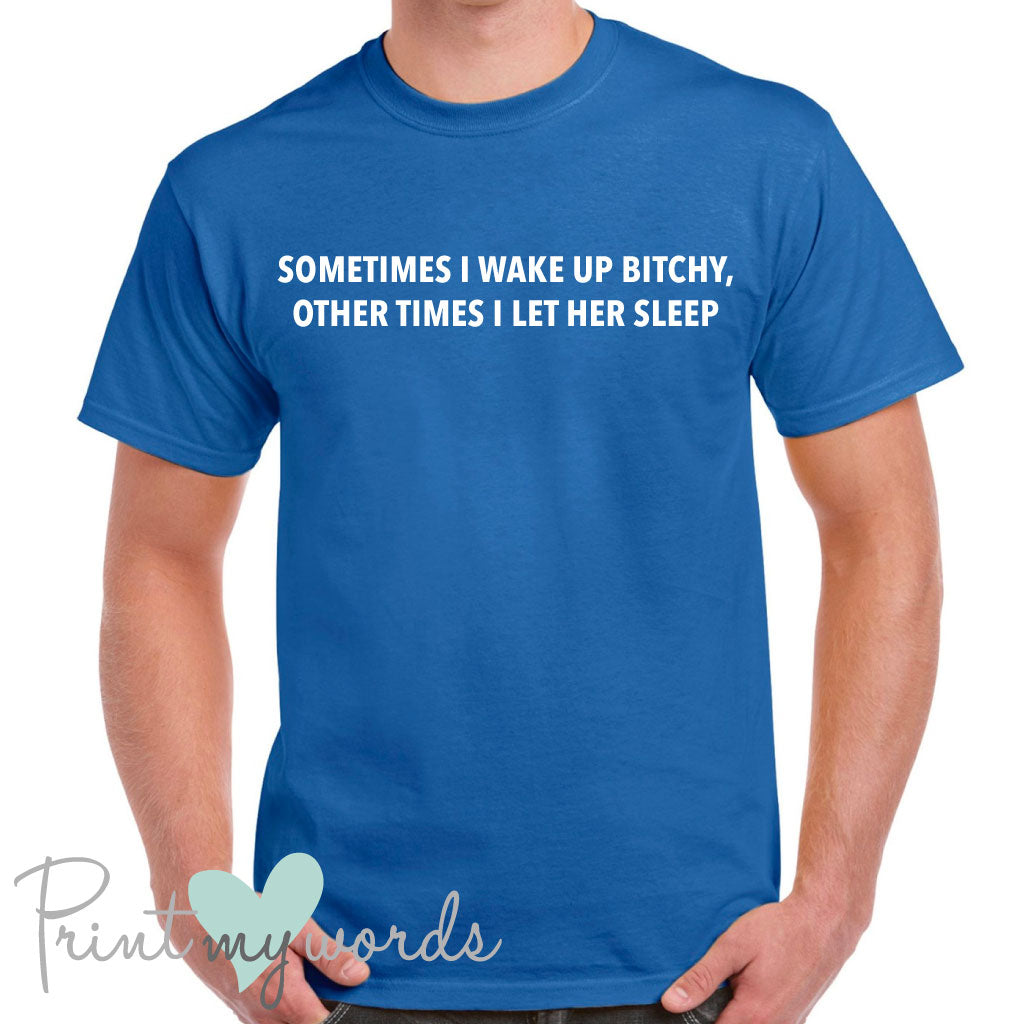 Men's Sometimes I Wake Up Bitchy Funny T-Shirt