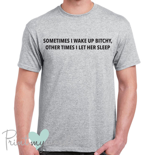 Men's Sometimes I Wake Up Bitchy Funny T-Shirt