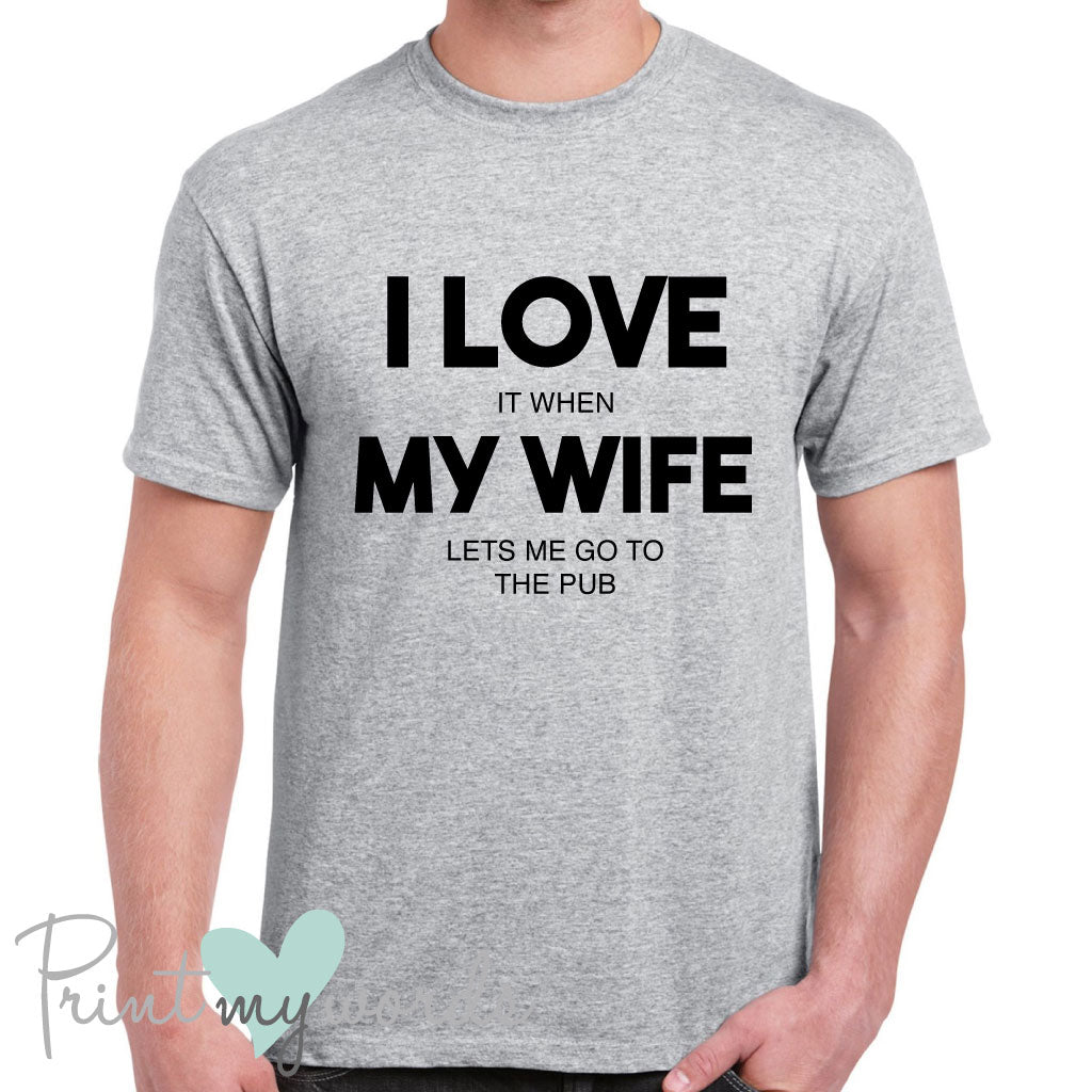 Men's I Love It When My Wife Lets Me Go To The Pub Funny T-Shirt