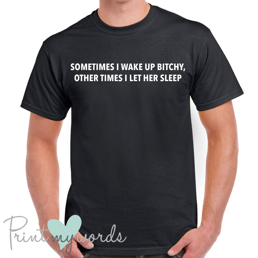 Men's Sometimes I Wake Up Bitchy Funny T-Shirt – Print My Words