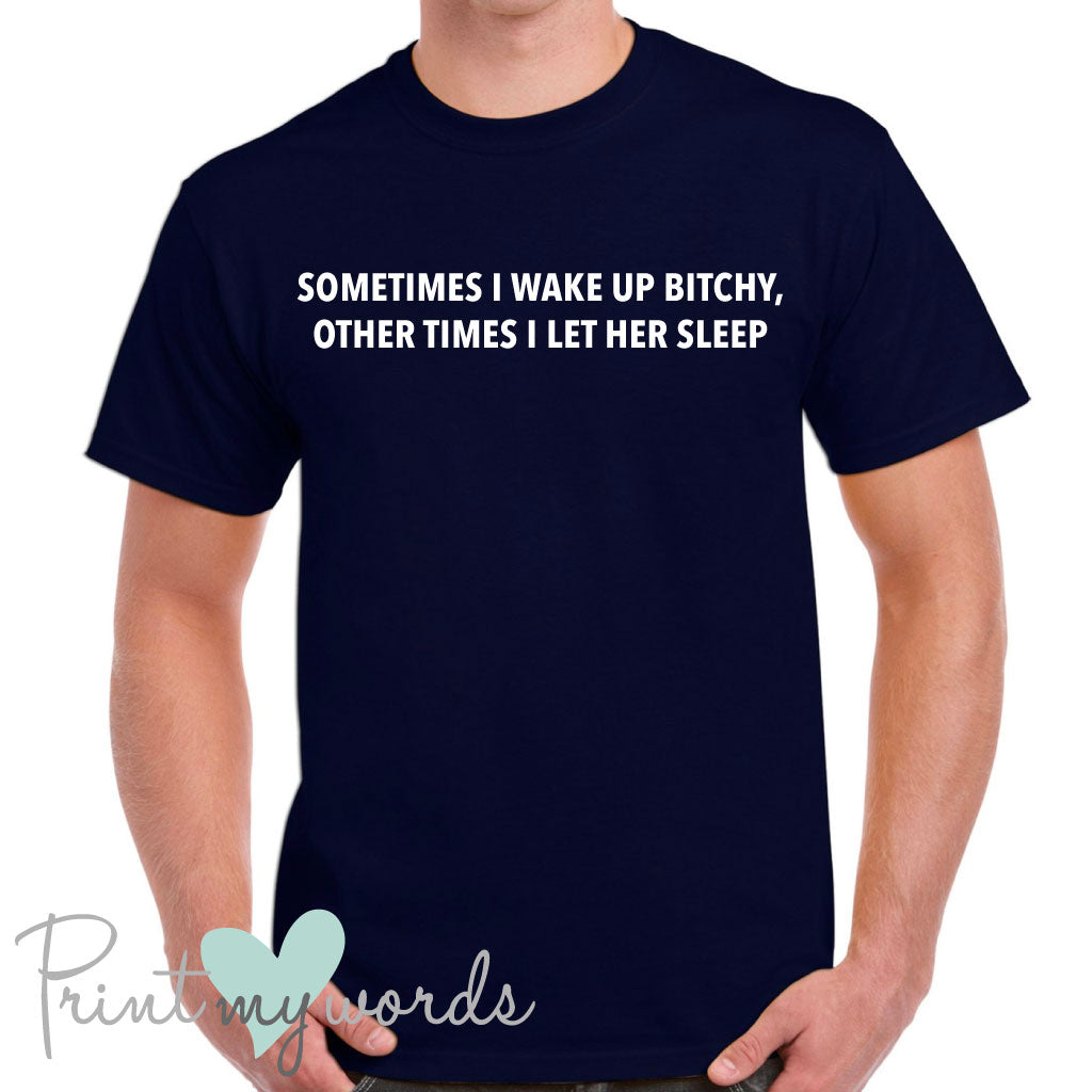Men's Sometimes I Wake Up Bitchy Funny T-Shirt