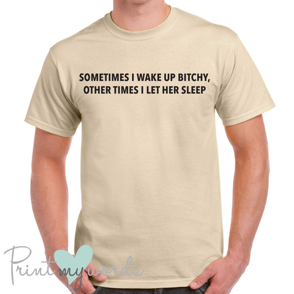 Men's Sometimes I Wake Up Bitchy Funny T-Shirt