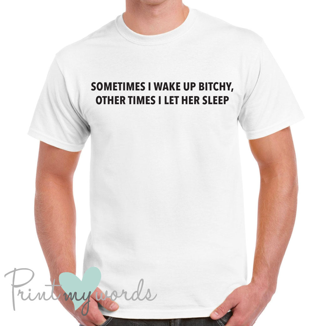 Men's Sometimes I Wake Up Bitchy Funny T-Shirt