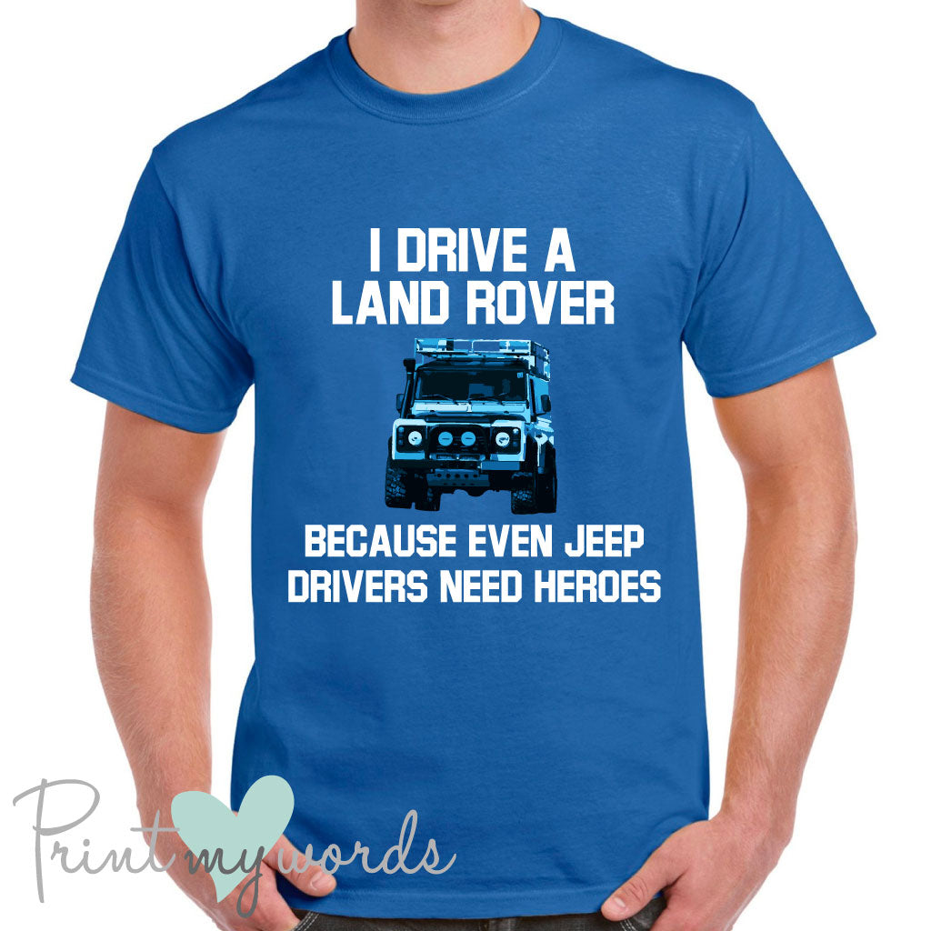 I Drive A Land Rover Because Jeep Drivers Need Heroes Funny T-Shirt