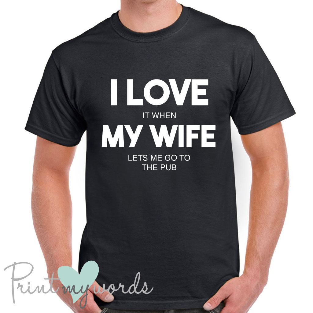 Men's I Love It When My Wife Lets Me Go To The Pub Funny T-Shirt