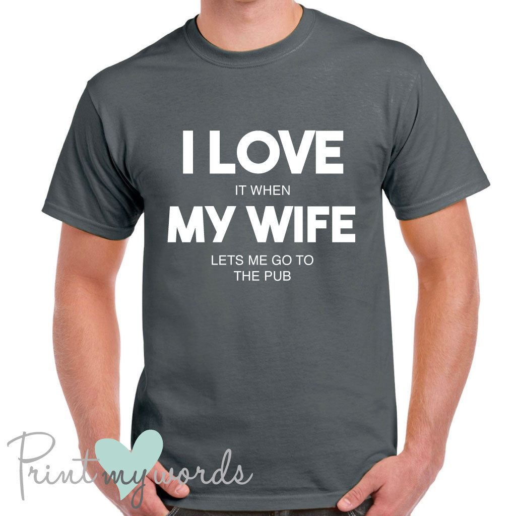 Men's I Love It When My Wife Lets Me Go To The Pub Funny T-Shirt