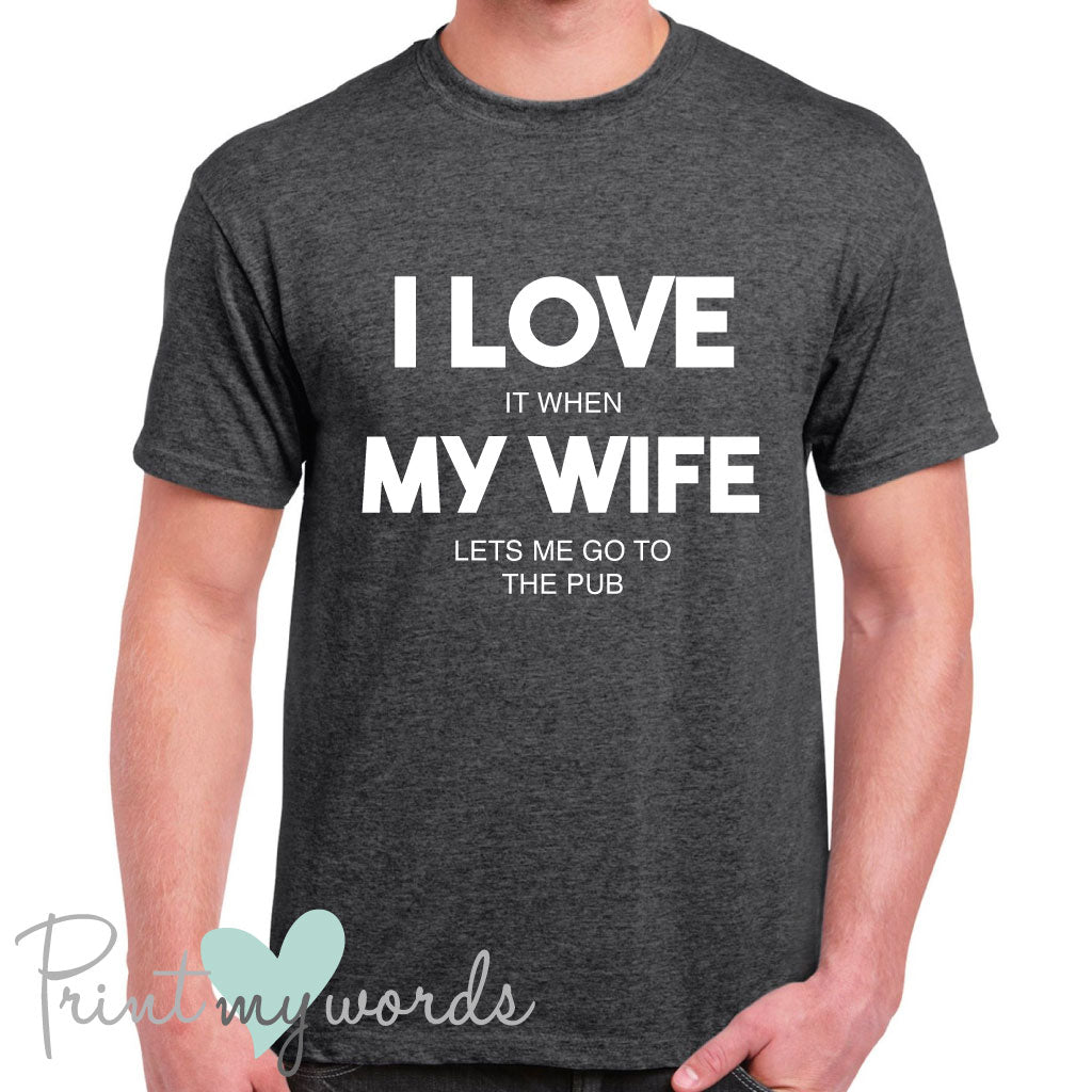 Men's I Love It When My Wife Lets Me Go To The Pub Funny T-Shirt