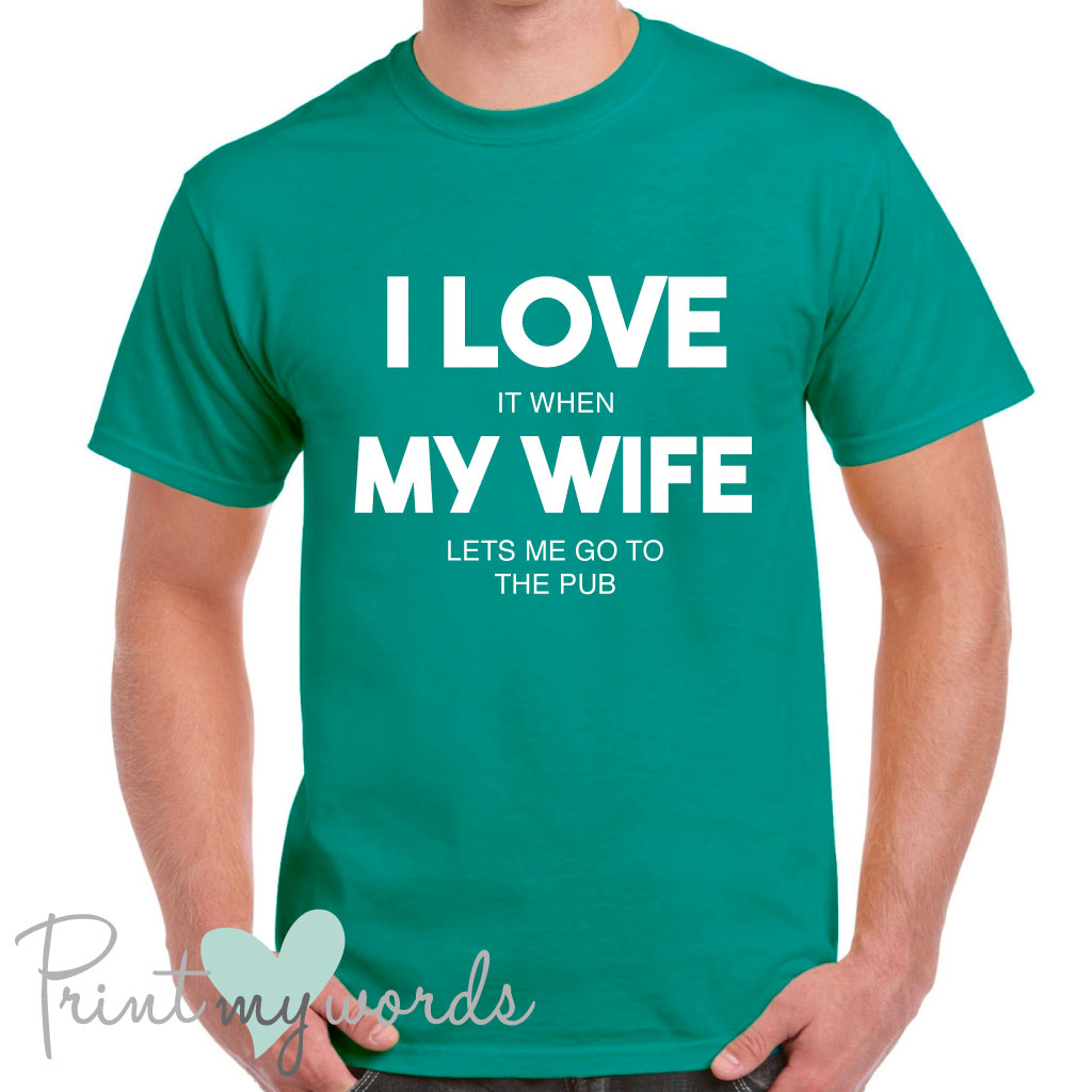 Men's I Love It When My Wife Lets Me Go To The Pub Funny T-Shirt