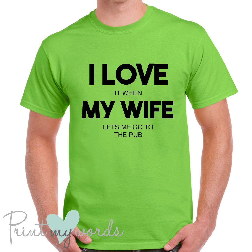 Men's I Love It When My Wife Lets Me Go To The Pub Funny T-Shirt