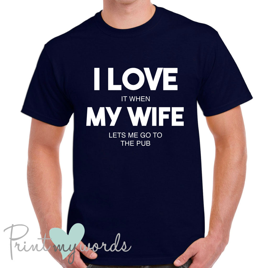 Men's I Love It When My Wife Lets Me Go To The Pub Funny T-Shirt