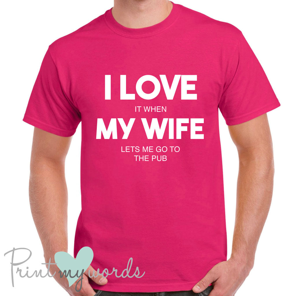 Men's I Love It When My Wife Lets Me Go To The Pub Funny T-Shirt