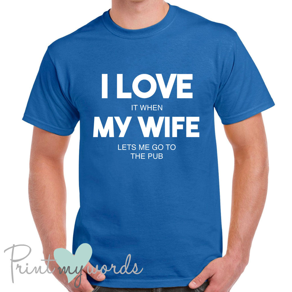 Men's I Love It When My Wife Lets Me Go To The Pub Funny T-Shirt