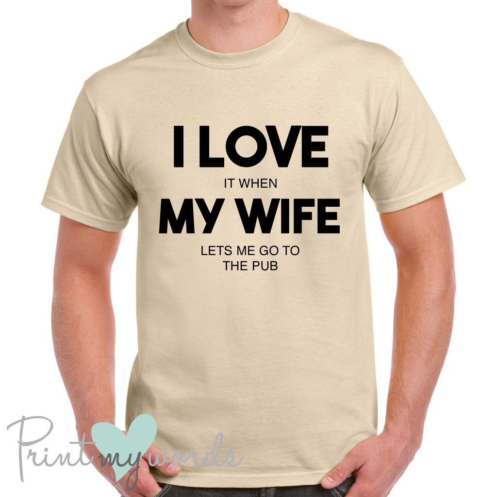 Men's I Love It When My Wife Lets Me Go To The Pub Funny T-Shirt