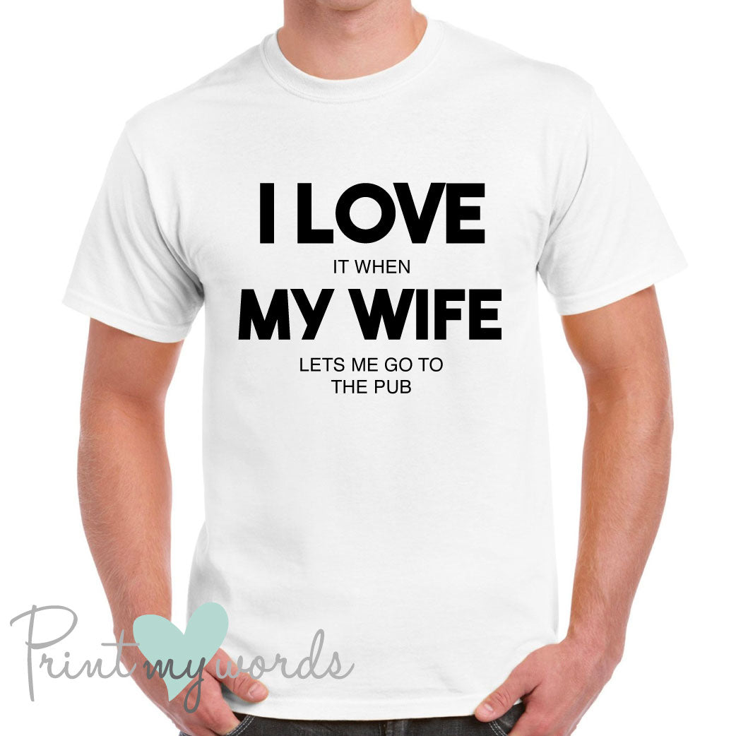Men's I Love It When My Wife Lets Me Go To The Pub Funny T-Shirt