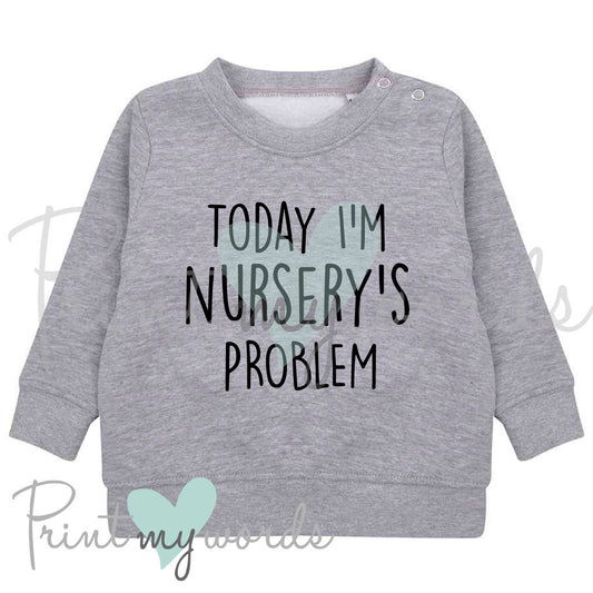 Toddler Baby Funny Sweatshirt - Today I'm Nursery's Problem